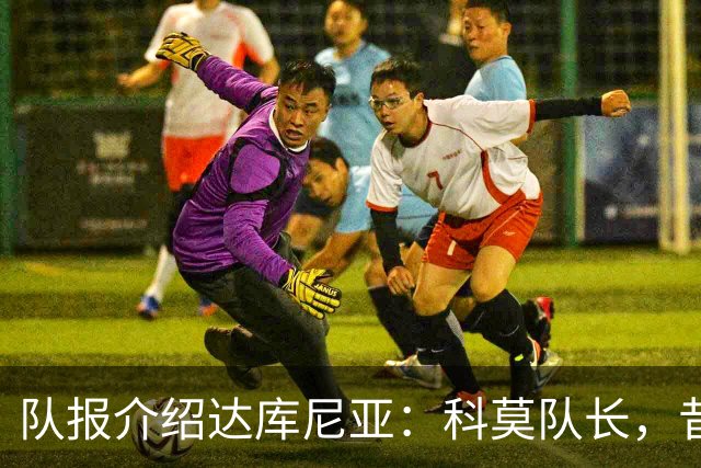队报介绍达库尼亚：科莫队长，昔日法甲弃将如今成为法国新晋国脚